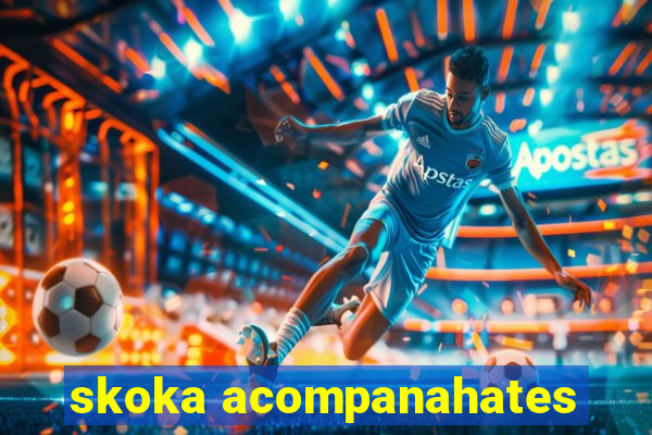 skoka acompanahates